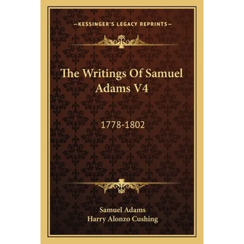 The Writings Of Samuel Adams V4: 1778-1802 - Paperback