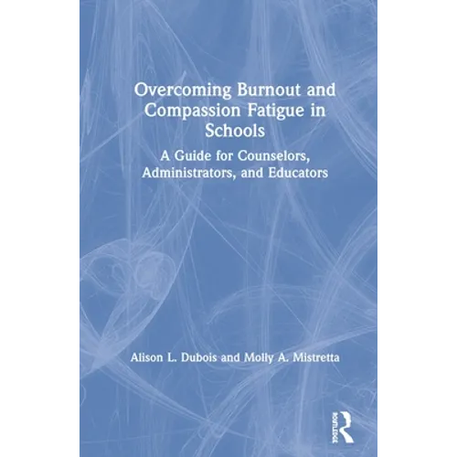 Overcoming Burnout and Compassion Fatigue in Schools: A Guide for Counselors, Administrators, and Educators - Paperback