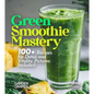 Green Smoothie Mastery: 100+ Recipes for Detox and Vitality, Pictures Included - Paperback