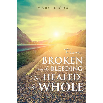 From BROKEN and BLEEDING to HEALED and WHOLE - Paperback