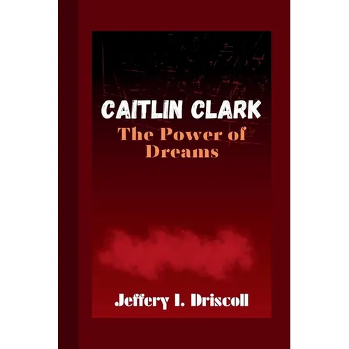 Caitlin Clark: The Power of Dreams - Paperback
