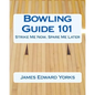 Bowling Guide 101: Strike Me Now, Spare Me Later - Paperback