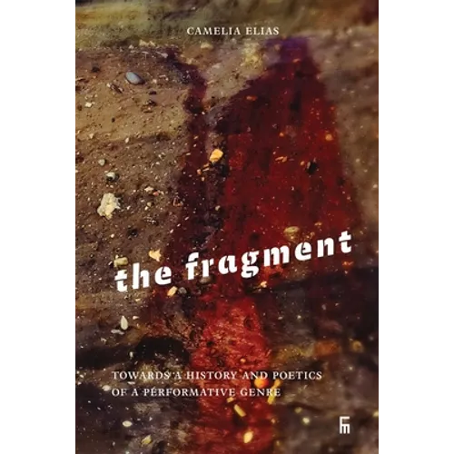 The Fragment: Towards a History and Poetics of a Performative Genre - Paperback
