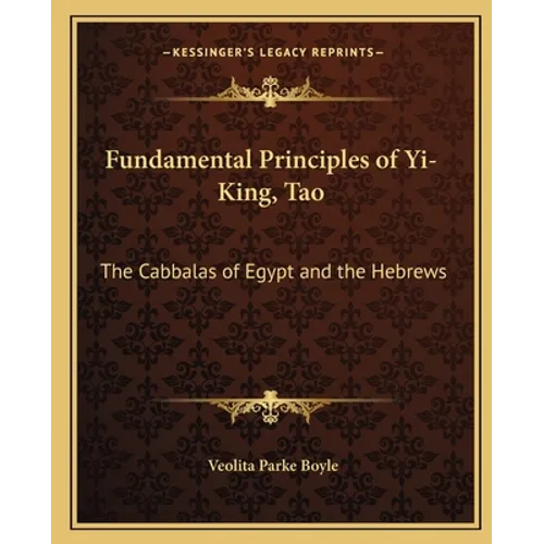 Fundamental Principles of Yi-King, Tao: The Cabbalas of Egypt and the Hebrews - Paperback
