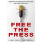 Free the Press: The Death of American Journalism and How to Revive It - Hardcover