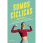 Somos Cíclicas: El Método Que Te Ayuda a Entenderte, Cuidarte Y Entrenar Según Tu Ciclo Menstrual / We Are Cyclical - Paperback