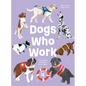 Dogs Who Work: The Canines We Cannot Live Without - Hardcover