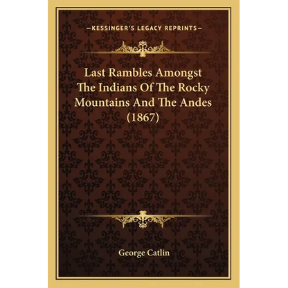 Last Rambles Amongst The Indians Of The Rocky Mountains And The Andes (1867) - Paperback