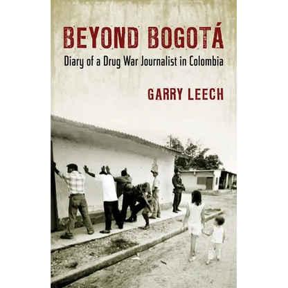 Beyond Bogota: Diary of a Drug War Journalist in Colombia - Paperback