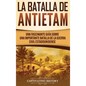 La Batalla de Antietam: Una Fascinante Guía sobre una Importante Batalla de la Guerra Civil Estadounidense - Hardcover