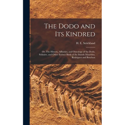 The Dodo and its Kindred; or, The History, Affinities, and Osteology of the Dodo, Solitaire, and Other Extinct Birds of the Islands Mauritius, Rodrigu - Hardcover