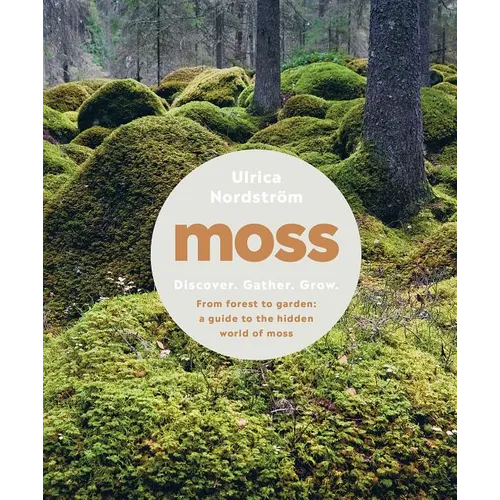 Moss: From Forest to Garden: A Guide to the Hidden World of Moss - Hardcover