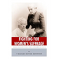 Fighting for Women's Suffrage: The Lives and Legacies of Susan B. Anthony and Elizabeth Cady Stanton - Paperback