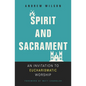 Spirit and Sacrament: An Invitation to Eucharismatic Worship - Paperback