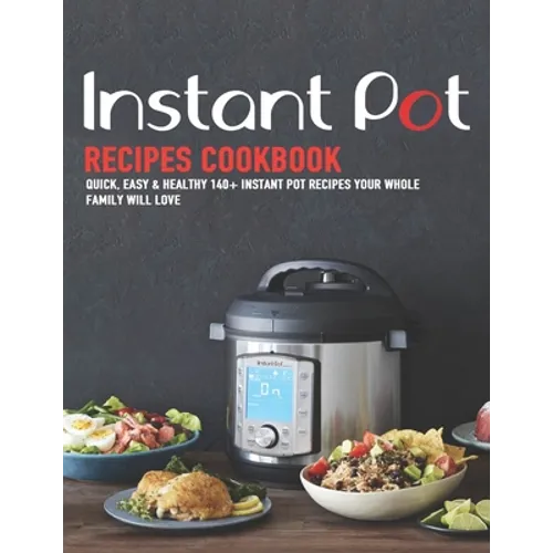 Instant Pot Recipes Cookbook: Quick, Easy & Healthy 140+ instant pot recipes your whole family will love - Paperback