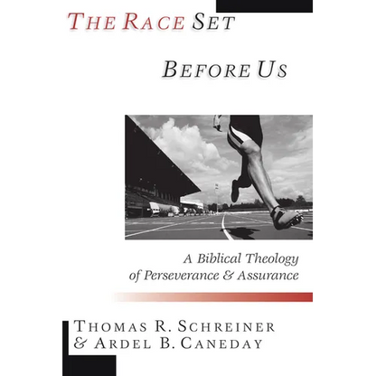The Race Set Before Us: A Biblical Theology of Perseverance & Assurance - Paperback