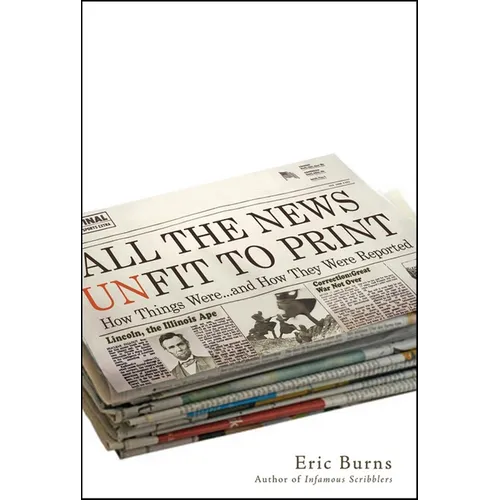 All the News Unfit to Print: How Things Were... and How They Were Reported - Hardcover