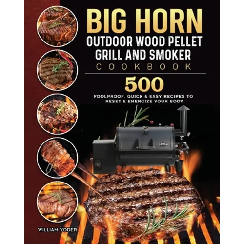 BIG HORN OUTDOOR Wood Pellet Grill & Smoker Cookbook: 500 Foolproof, Quick & Easy Recipes to Reset & Energize Your Body - Paperback