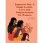 "Empower Her: A GUIDE TO SELF-LOVE AND EMPOWERMENT FOR WOMEN" "Transforming your life through self-love, self-acceptance, and self-care" - Hardcover