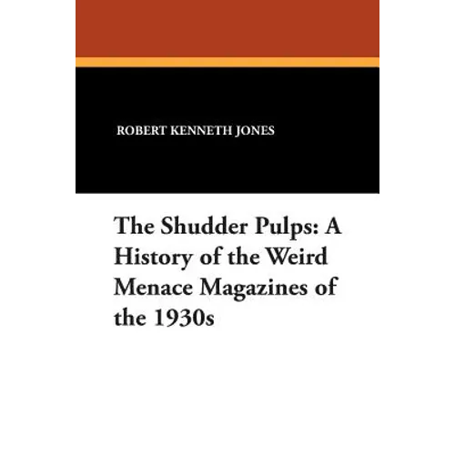 The Shudder Pulps: A History of the Weird Menace Magazines of the 1930s - Paperback