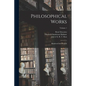 Philosophical Works: Rendered Into English; Volume 1 - Paperback