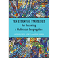 Ten Essential Strategies for Becoming a Multiracial Congregation: Ten Strategies for Becoming a Multiracial Congregation - Paperback