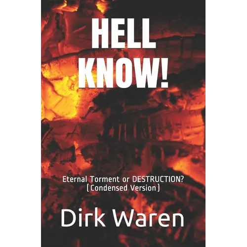 Hell Know!: Eternal Torment or DESTRUCTION? (Condensed Version) - Paperback