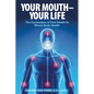 Your Mouth - Your Life: The Connection of Oral Health To Whole Body Health - Paperback
