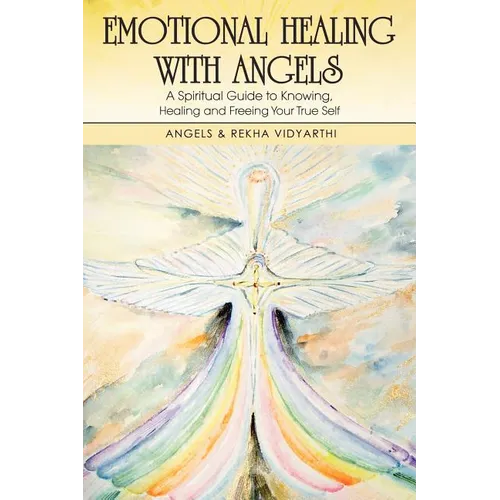Emotional Healing with Angels: A Spiritual Guide to Knowing, Healing, and Freeing Your True Self - Paperback