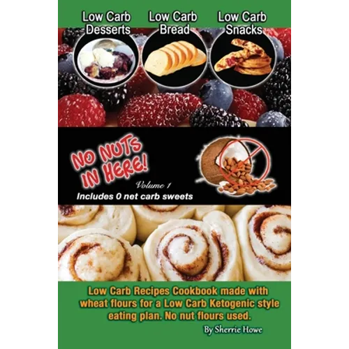 Low Carb Desserts, Low Carb Bread, Low Carb Snacks, No Nuts in Here: Low Carb Recipes Cookbook - Paperback