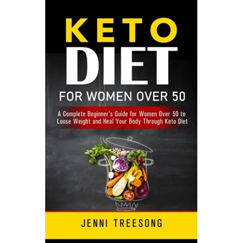 Keto Diet for Women Over 50: A Complete Beginner's Guide for Women Over 50 to Loose Weight and Heal Your Body Through Keto Diet - Paperback