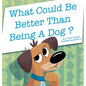 What Could Be Better Than Being a Dog? - Hardcover