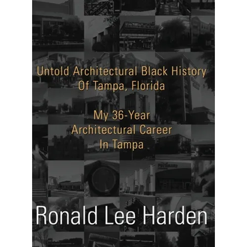 Untold Architectural Black History of Tampa, Florida: My 36-Year Architectural Career in Tampa - Hardcover