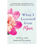 What I Learned from Mom: 27 Celebrated Individuals on How Mother's Wisdom Shaped Their Lives - Hardcover