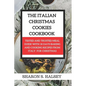 The Italian Christmas Cookies Cookbook: Tested and Trusted Meal Guide with 30 Baking and Cooking Recipes From Italy for Christmas - Paperback