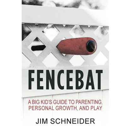Fencebat: A Big Kid's Guide to Parenting, Personal Growth, and Play - Paperback