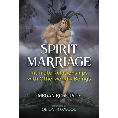Spirit Marriage: Intimate Relationships with Otherworldly Beings - Paperback