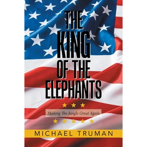 The King of the Elephants: Making the Jungle Great Again - Paperback