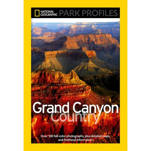National Geographic Park Profiles: Grand Canyon Country: Over 100 Full-Color Photographs, Plus Detailed Maps, and Firsthand Information - Paperback