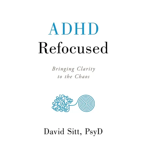 ADHD Refocused: Bringing Clarity to the Chaos - Paperback