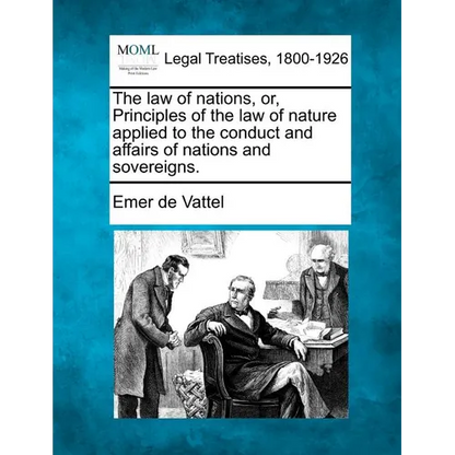 The law of nations, or, Principles of the law of nature applied to the conduct and affairs of nations and sovereigns. - Paperback