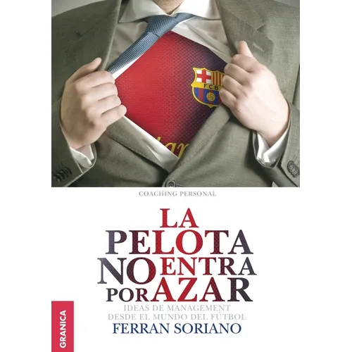 La Pelota No Entra Por Azar: Ideas De Management Desde El Mundo Del Fútbol - Paperback