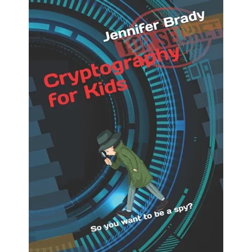 Cryptography for Kids: So you want to be a spy? - Paperback