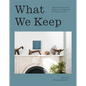 What We Keep: Advice from Artists and Designers on Living with the Things You Love - Hardcover