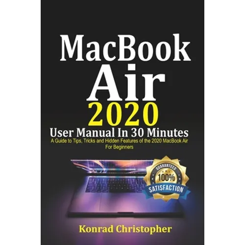 MacBook Air 2020 User Manual In 30 Minutes: A Guide to Tips, Tricks and Hidden Features of the 2020 MacBook Air for Beginners - Paperback