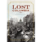 Lost Columbia: Bygone Images from South Carolina's Capital - Hardcover