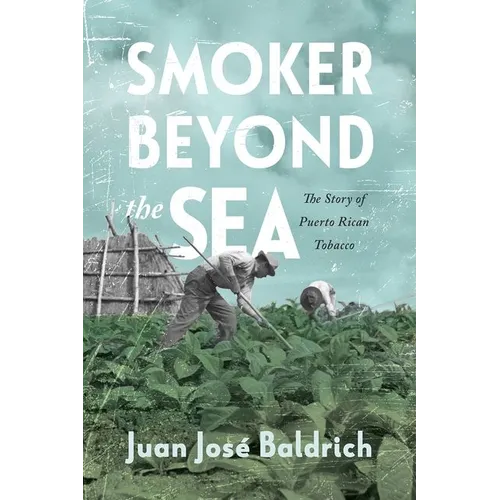 Smoker Beyond the Sea: The Story of Puerto Rican Tobacco - Hardcover