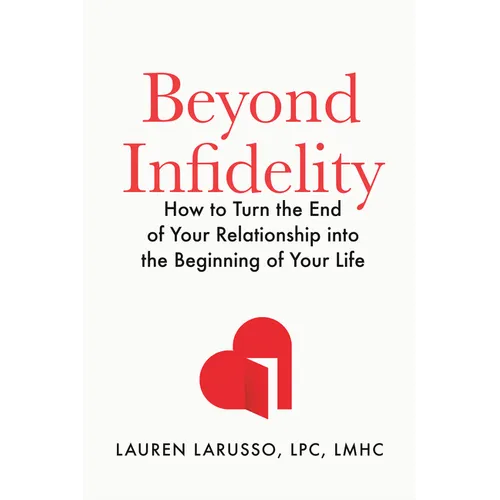 Beyond Infidelity: How to Turn the End of Your Relationship Into the Beginning of Your Life - Hardcover