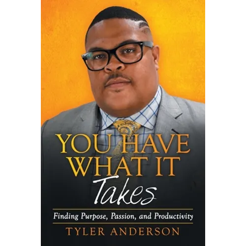 You Have What It Takes: Finding Purpose, Passion, and Productivity - Paperback