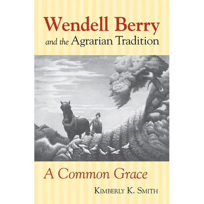 Wendell Berry and the Agrarian Tradition: Wendell Berry and the Agrarian Tradition - Paperback